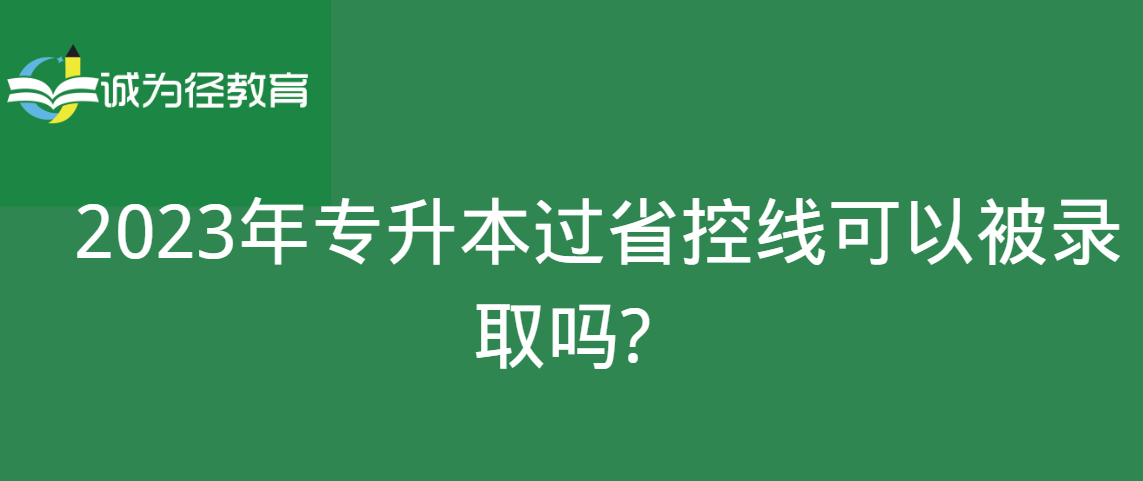 2023年专升本过省控线可以被录取吗?