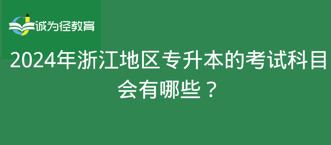 2024年浙江地区专升本的考试科目会有哪些？