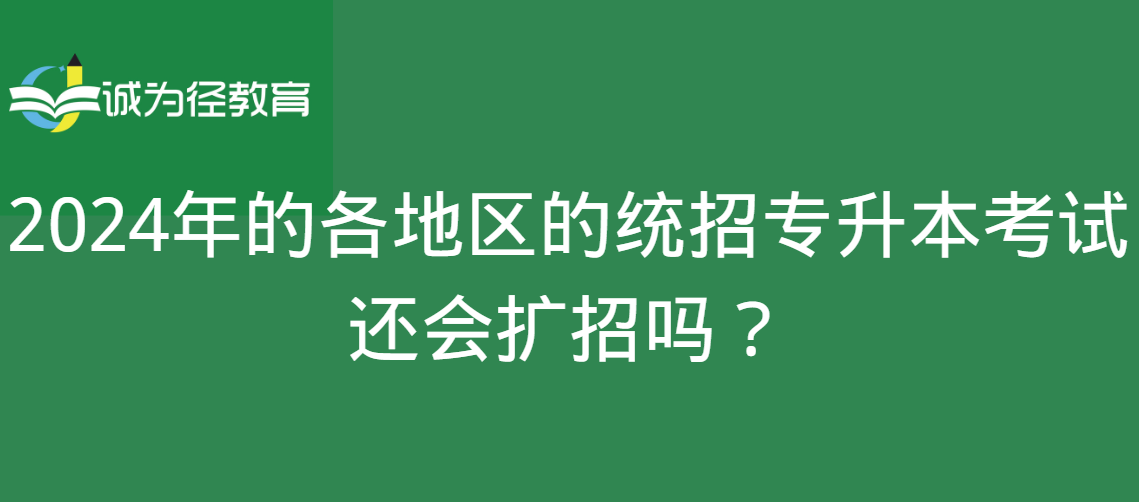 2024年的各地区的统招专升本考试还会扩招吗？