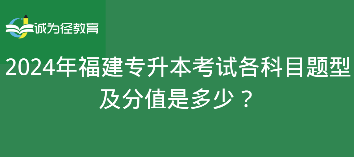 2024年福建专升本考试各科目题型及分值是多少？