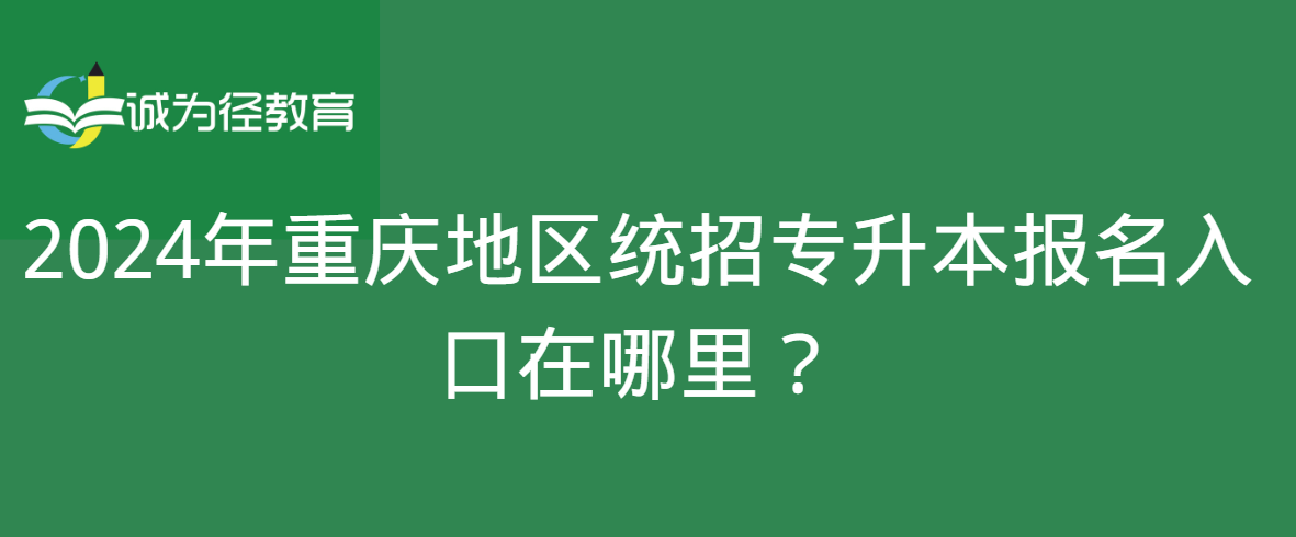 2024年重庆地区统招专升本报名入口在哪里？