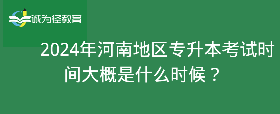         2024年河南地区专升本考试时间大概是什么时候？