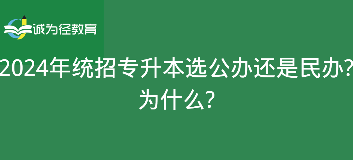 　　2024年统招专升本选公办还是民办?为什么?