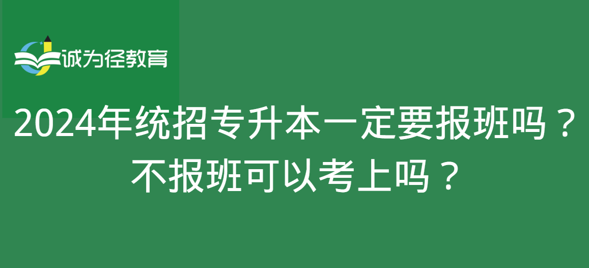 2024年统招专升本一定要报班吗？不报班可以考上吗？