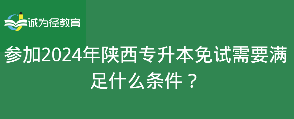 参加2024年陕西专升本免试需要满足什么条件？