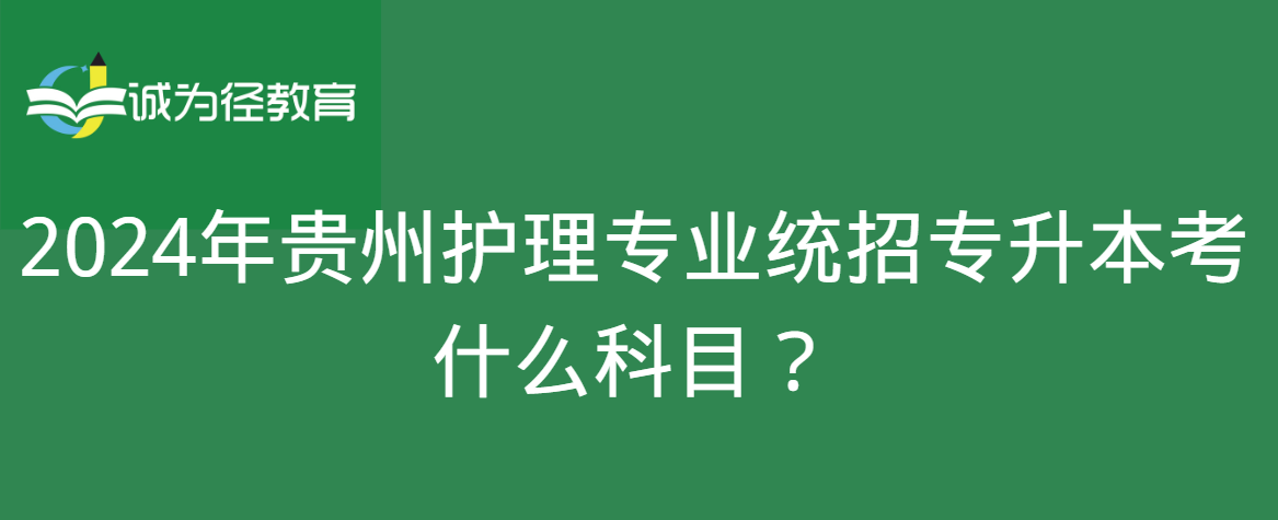 2024年贵州护理专业统招专升本考什么科目？