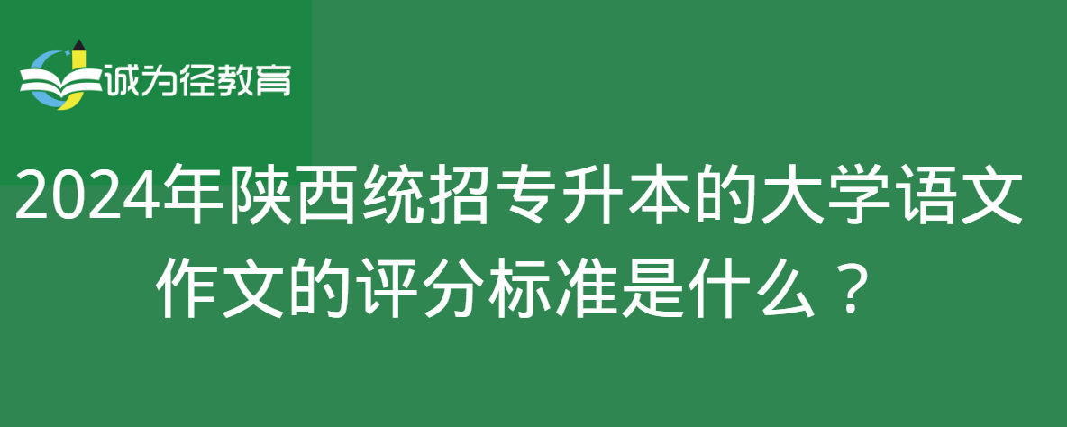 2024年陕西统招专升本的大学语文作文的评分标准是什么？