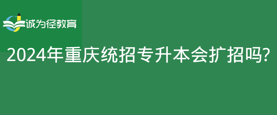 2024年重庆统招专升本会扩招吗?