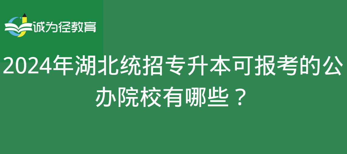 2024年湖北统招专升本可报考的公办院校有哪些？