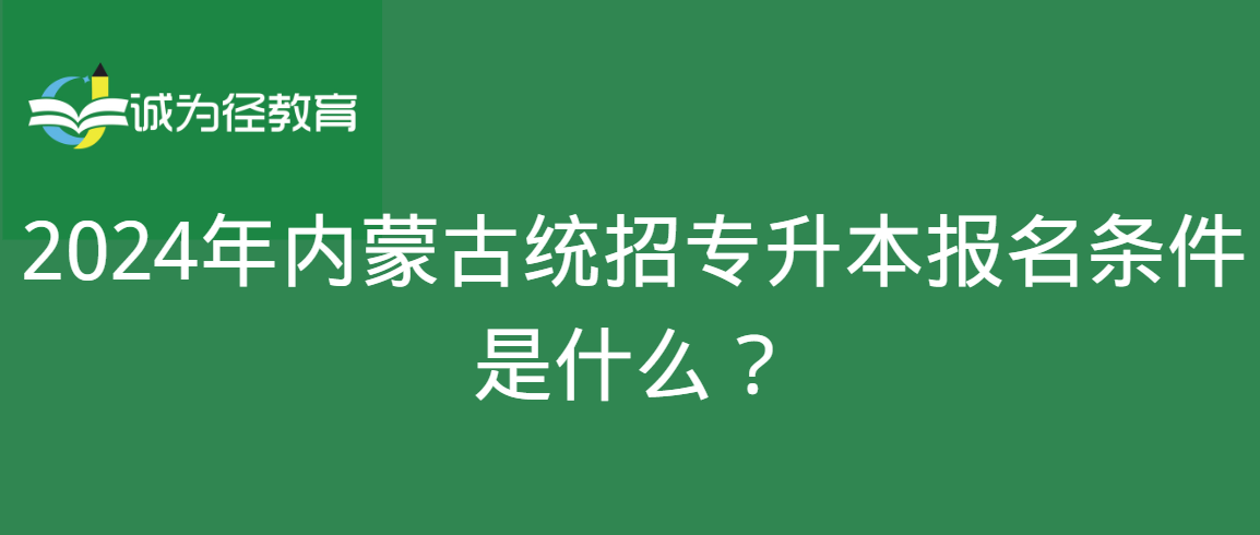 2024年内蒙古统招专升本报名条件是什么？