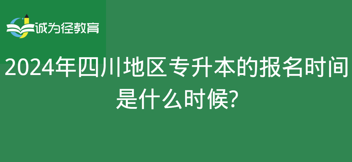 2024年四川地区专升本的报名时间是什么时候?