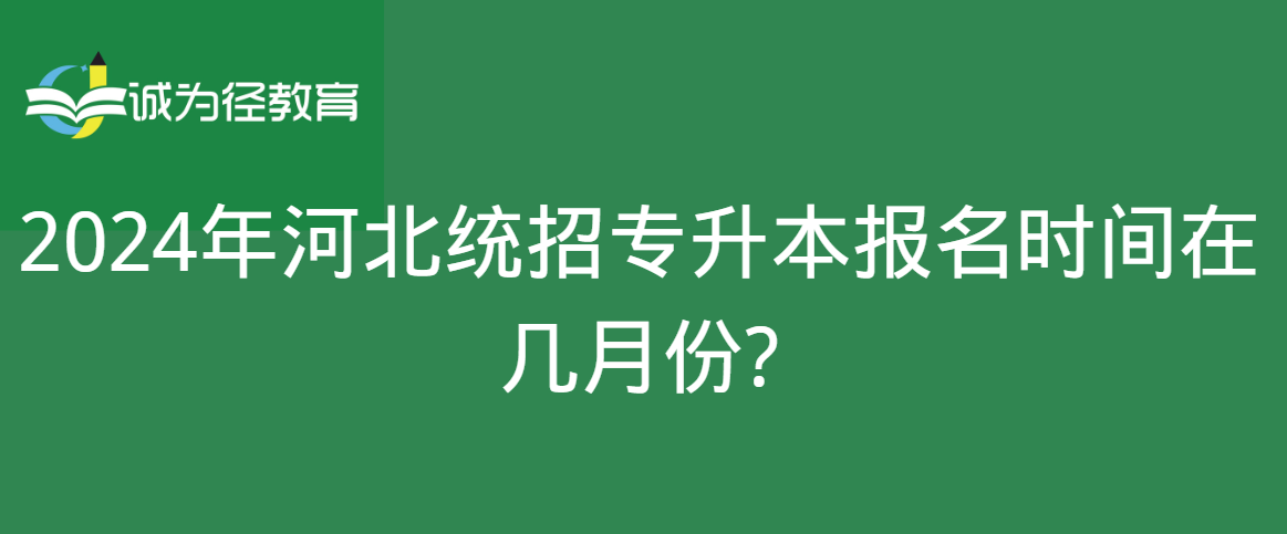 2024年河北统招专升本报名时间在几月份?