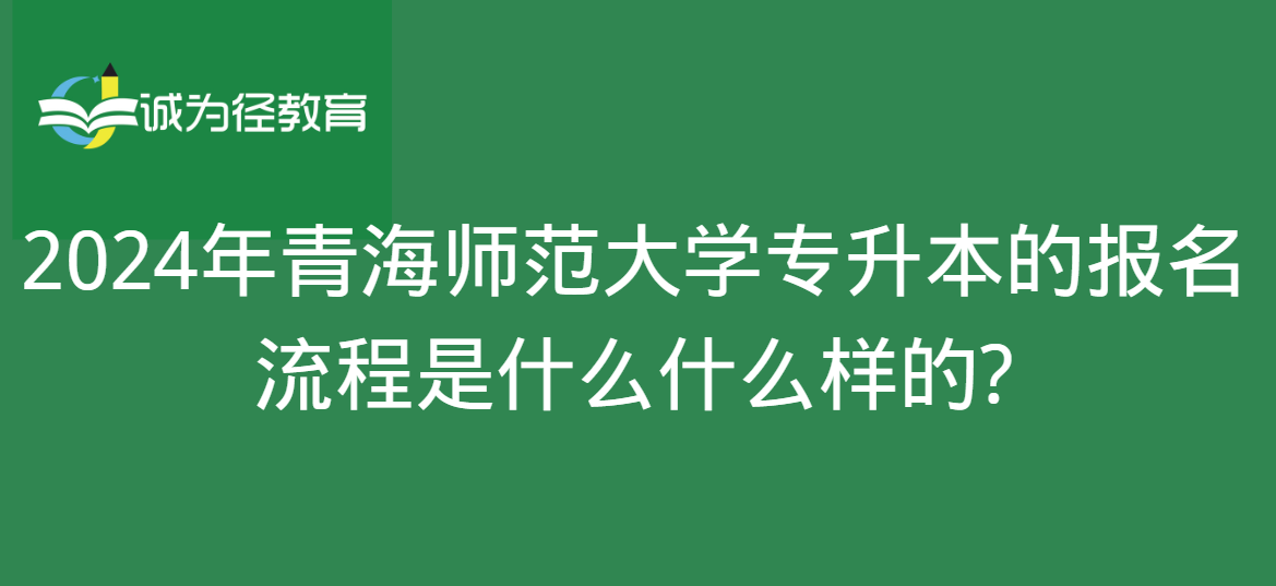 2024年青海师范大学专升本的报名流程是什么什么样的?