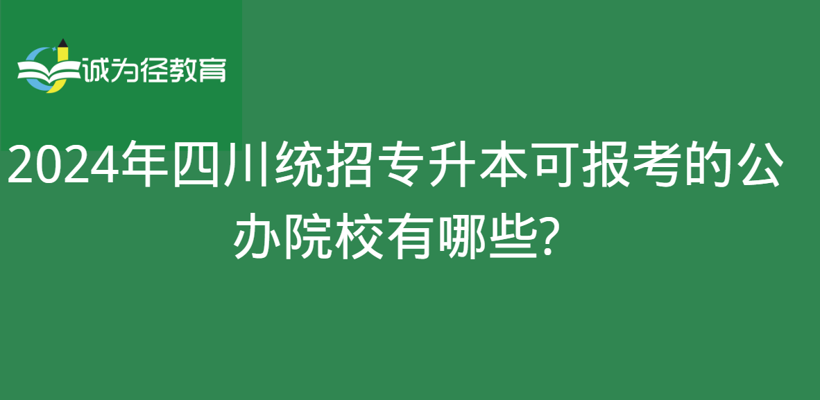 2024年四川统招专升本可报考的公办院校有哪些?