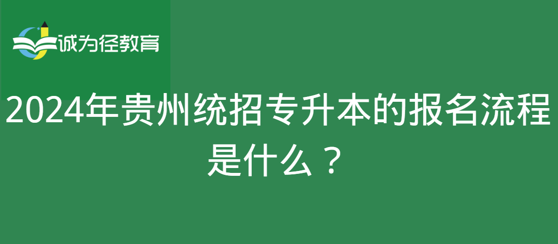 2024年贵州统招专升本的报名流程是什么？