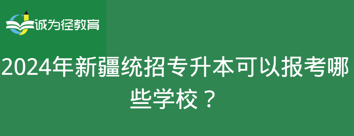 2024年新疆统招专升本可以报考哪些学校？