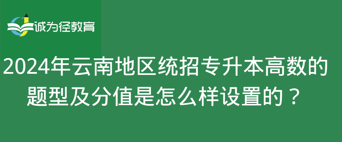 2024年云南地区统招专升本高数的题型及分值是怎么样设置的？