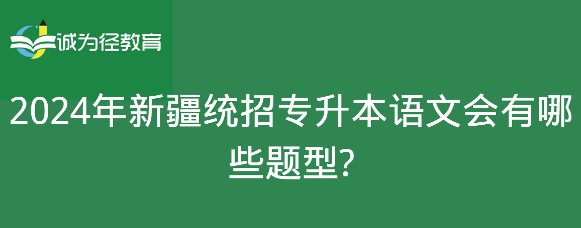 2024年新疆统招专升本语文会有哪些题型?