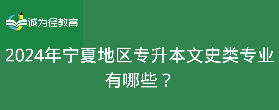 2024年宁夏地区专升本文史类专业有哪些？