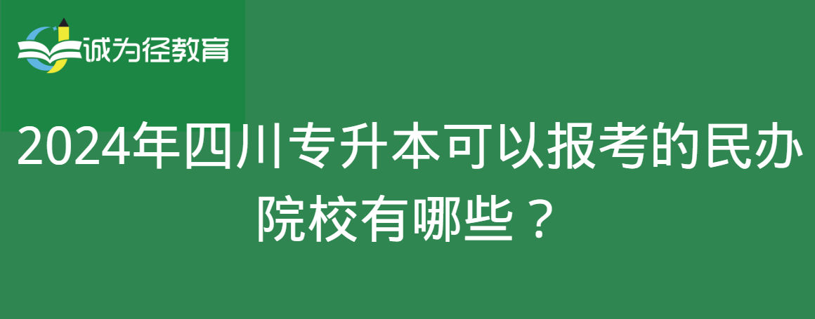 2024年四川专升本可以报考的民办院校有哪些？