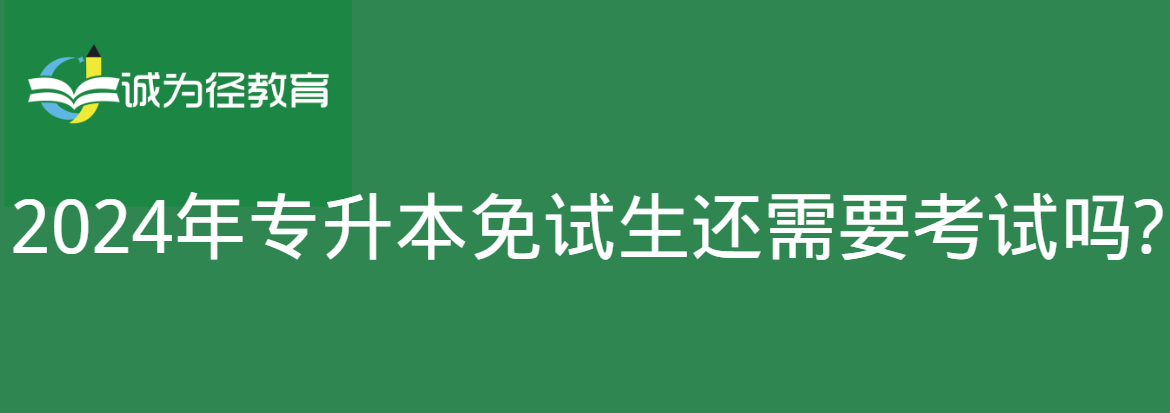 　　2024年专升本免试生还需要考试吗?