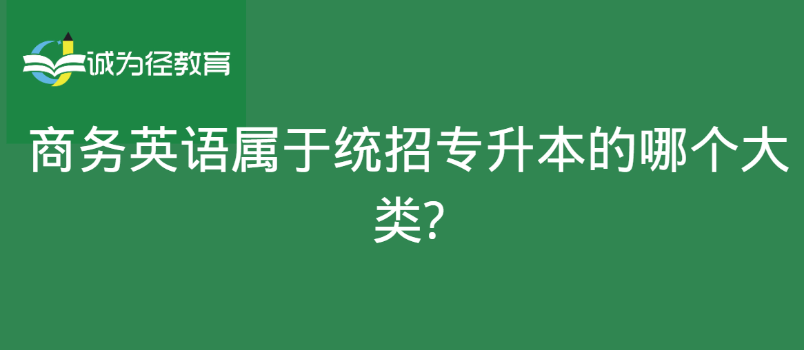 商务英语属于统招专升本的哪个大类?