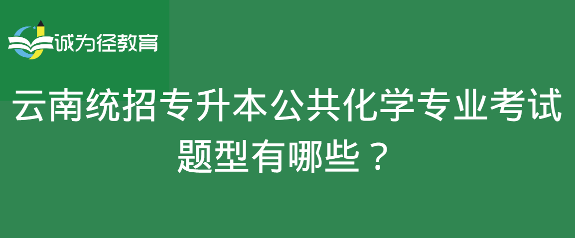 云南统招专升本公共化学专业考试题型有哪些？