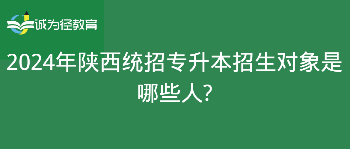 2024年陕西统招专升本招生对象是哪些人?