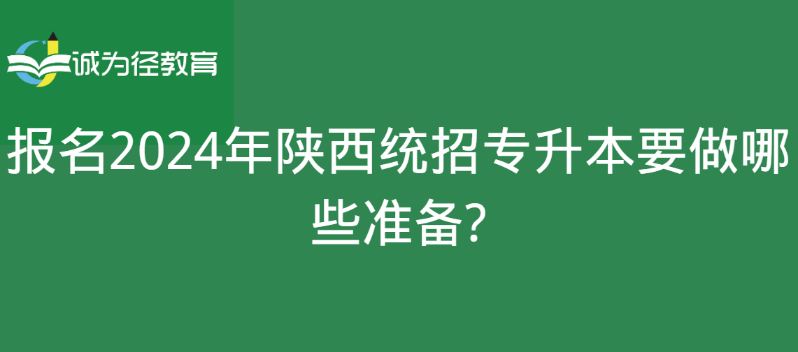 报名2024年陕西统招专升本要做哪些准备?