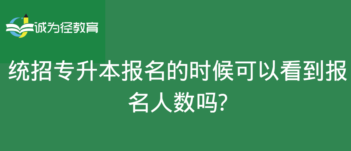 统招专升本报名的时候可以看到报名人数吗?