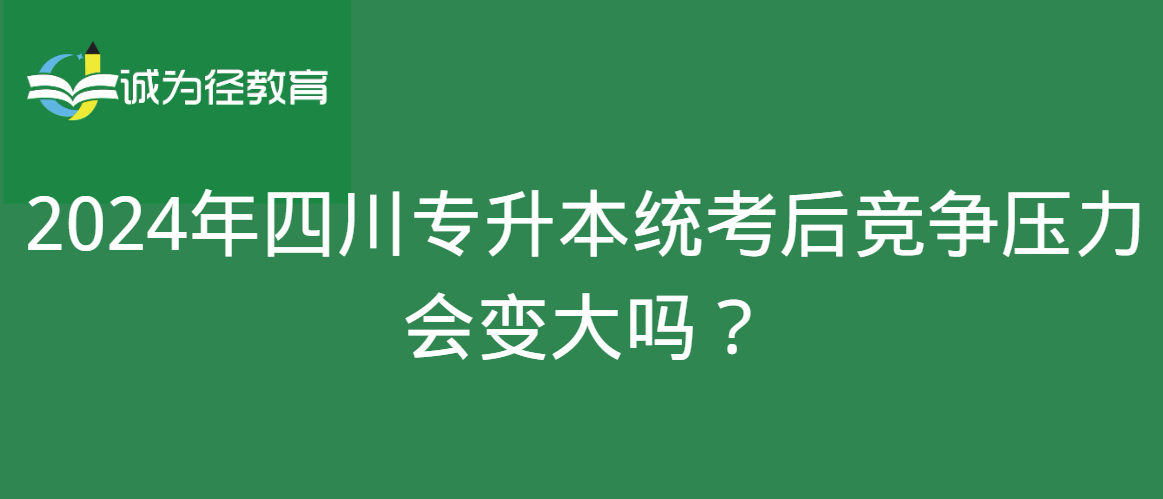 2024年四川专升本统考后竞争压力会变大吗?