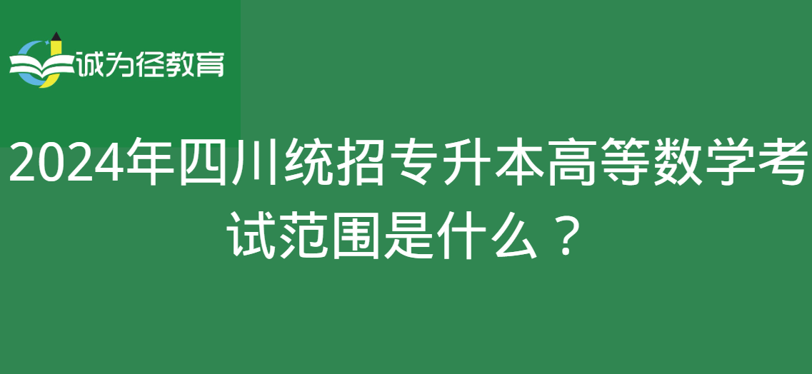 2024年四川统招专升本高等数学考试范围是什么？