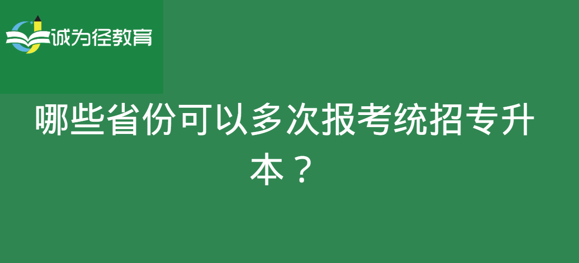 哪些省份可以多次报考统招专升本? 哪些省份可以多次报考统招专升本?