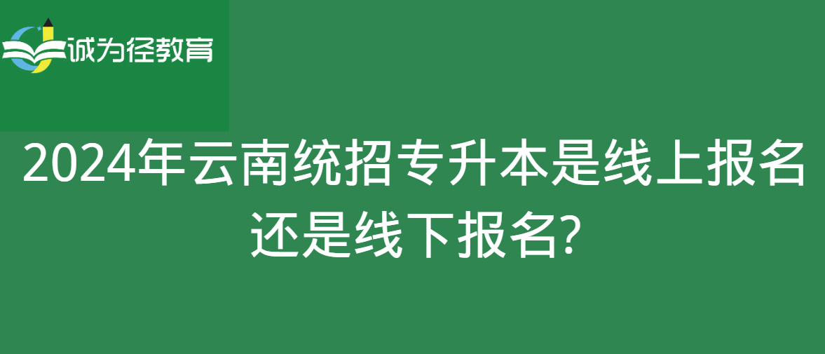 2024年云南统招专升本是线上报名还是线下报名?