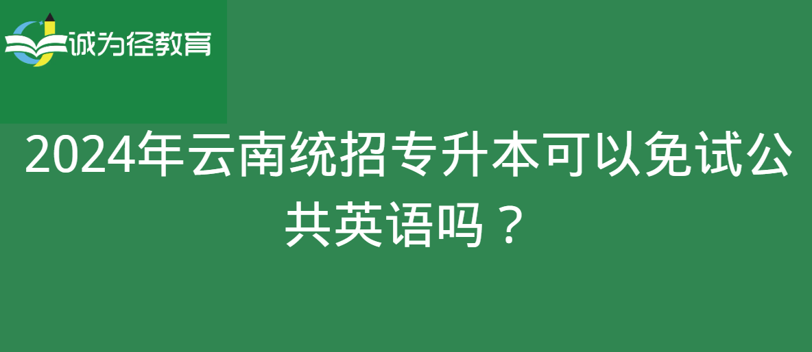 2024年云南统招专升本可以免试公共英语吗？