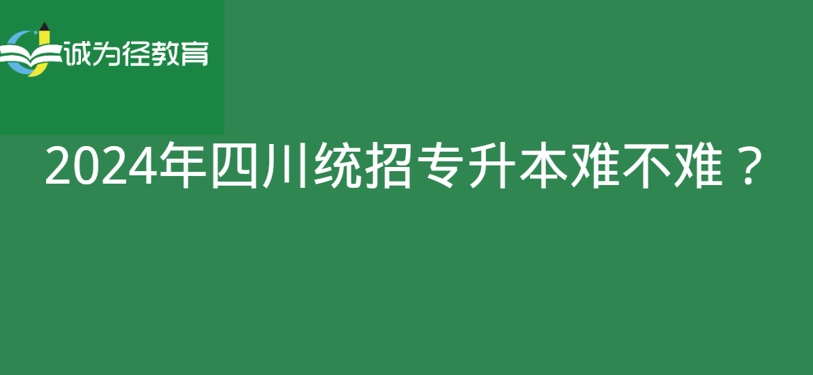 2024年四川统招专升本难不难？