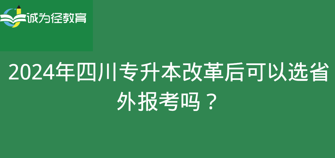 2024年四川专升本改革后可以选省外报考吗？