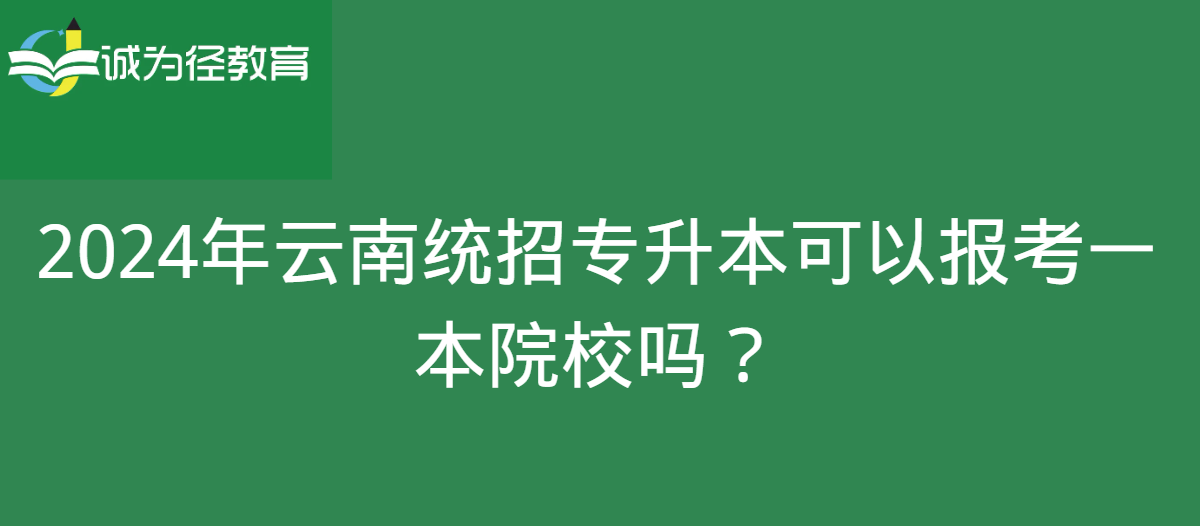 2024年云南统招专升本可以报考一本院校吗？