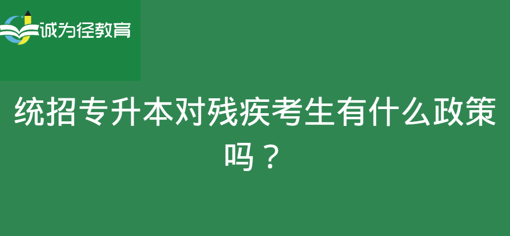 统招专升本对残疾考生有什么政策吗？