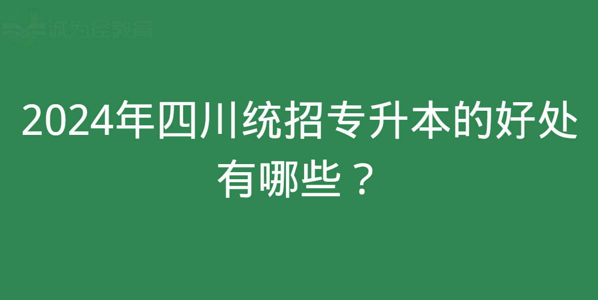 2024年四川统招专升本的好处有哪些？