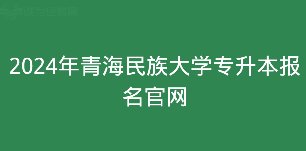 2024年青海民族大学专升本报名官网