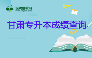甘肃省普通高校专升本2023年成绩查询有关事宜的公告